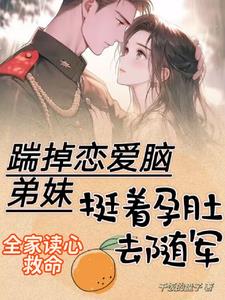 踹掉恋爱脑弟妹，挺着孕肚去随军