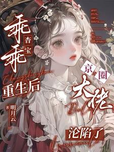 乖乖杳宝重生后，京圈大佬沦陷了阅读