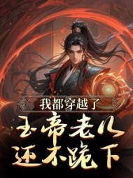 我都穿越了，玉帝老儿还不跪下最新
