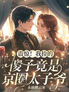 震惊！我捡的傻子竟是京圈太子爷阅读