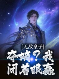 无敌皇子：夺嫡？我闭着眼赢最新