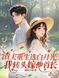 渣夫重生选白月光我转头嫁他首长最新