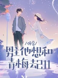 弹幕：男主他想和青梅去211郑晚星顾炎