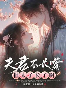 夫君不长嘴，但太子长了啊最新