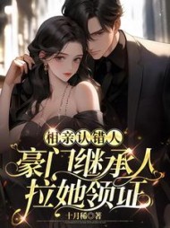 相亲认错人,豪门继承人拉她领证by十月稀