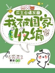 瓜主自爆发癫,我被国家收编谢姜