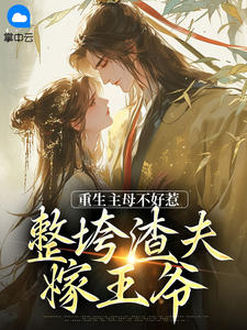 重生主母不好惹，整垮渣夫嫁王爷