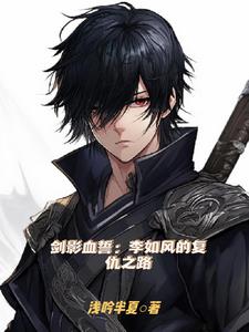 剑影血誓：李如风的复仇之路后续+番外