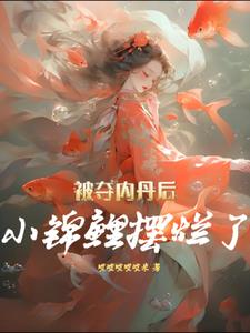 被夺内丹后，小鲤鱼摆烂了(哎哎哎哎哎米)阅读