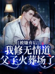 被嫌弃后我修无情道,父子火葬场了