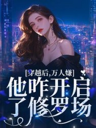 穿越后,万人嫌他咋开启了修罗场