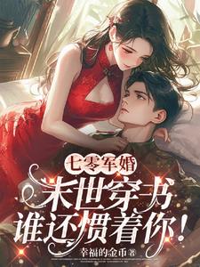 七零军婚：末世穿书谁还惯着你阅读