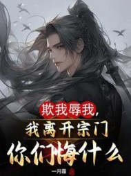 欺我辱我，我离开宗门你们悔什么阅读