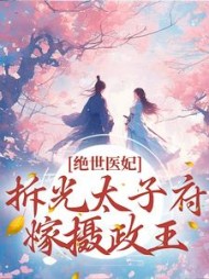 绝世医妃拆光太子府嫁摄政王苏轻云